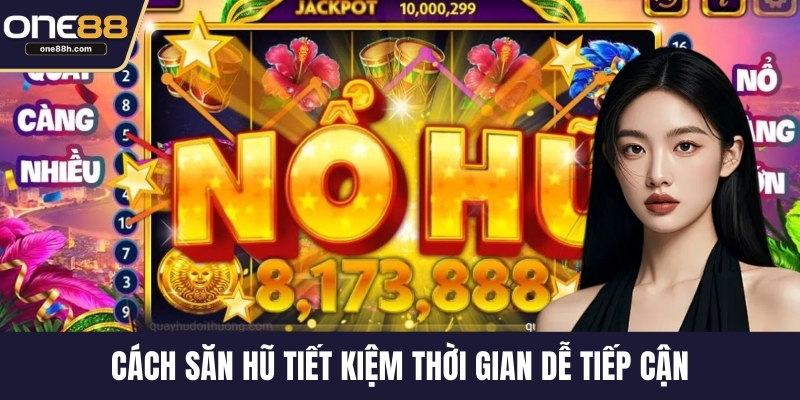 Cách săn hũ tiết kiệm thời gian dễ tiếp cận