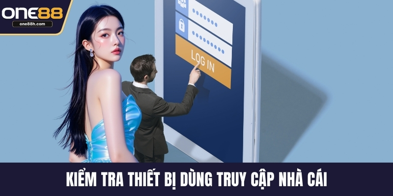 Kiểm tra thiết bị dùng truy cập nhà cái