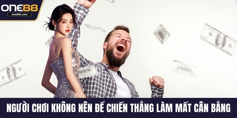 Người chơi không nên để chiến thắng làm mất cân bằng