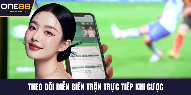 Theo dõi diễn biến trận trực tiếp khi cược
