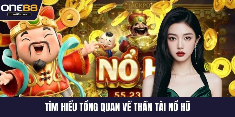 Tìm hiểu tổng quan về thần tài nổ hũ